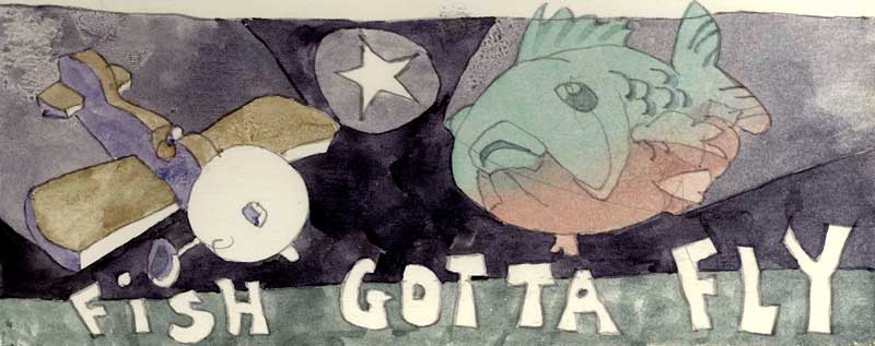 Fish Gotta Fly by Eddie Flotte